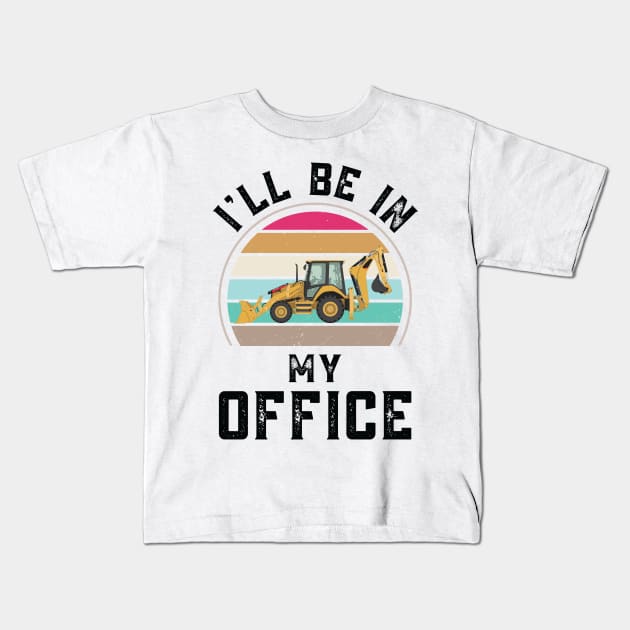 Funny I Will Be In My Office, Vintage Backhoe Loader Operator Kids T-Shirt by Art master